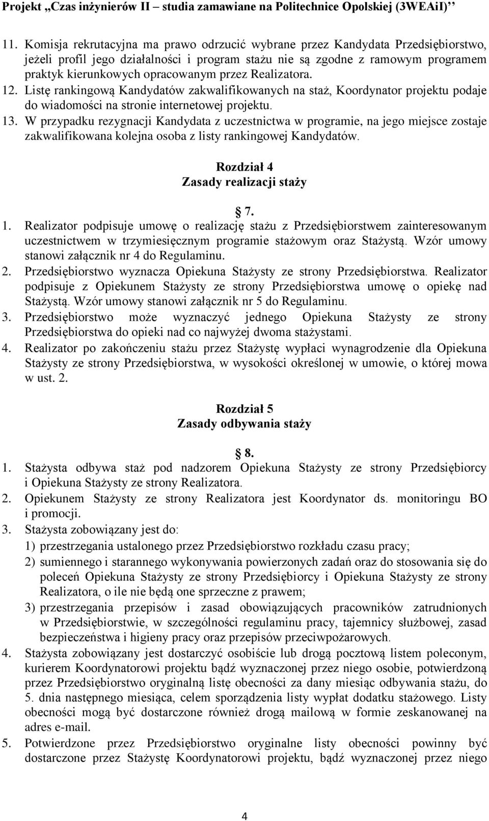 W przypadku rezygnacji Kandydata z uczestnictwa w programie, na jego miejsce zostaje zakwalifikowana kolejna osoba z listy rankingowej Kandydatów. Rozdział 4 Zasady realizacji staży 7. 1.