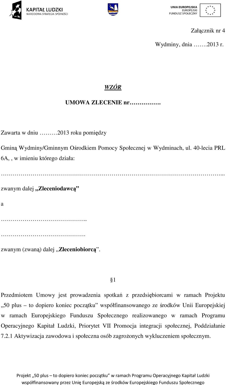 1 Przedmiotem Umowy jest prowadzenia spotkań z przedsiębiorcami w ramach Projektu 50 plus to dopiero koniec początku współfinansowanego ze środków Unii Europejskiej w