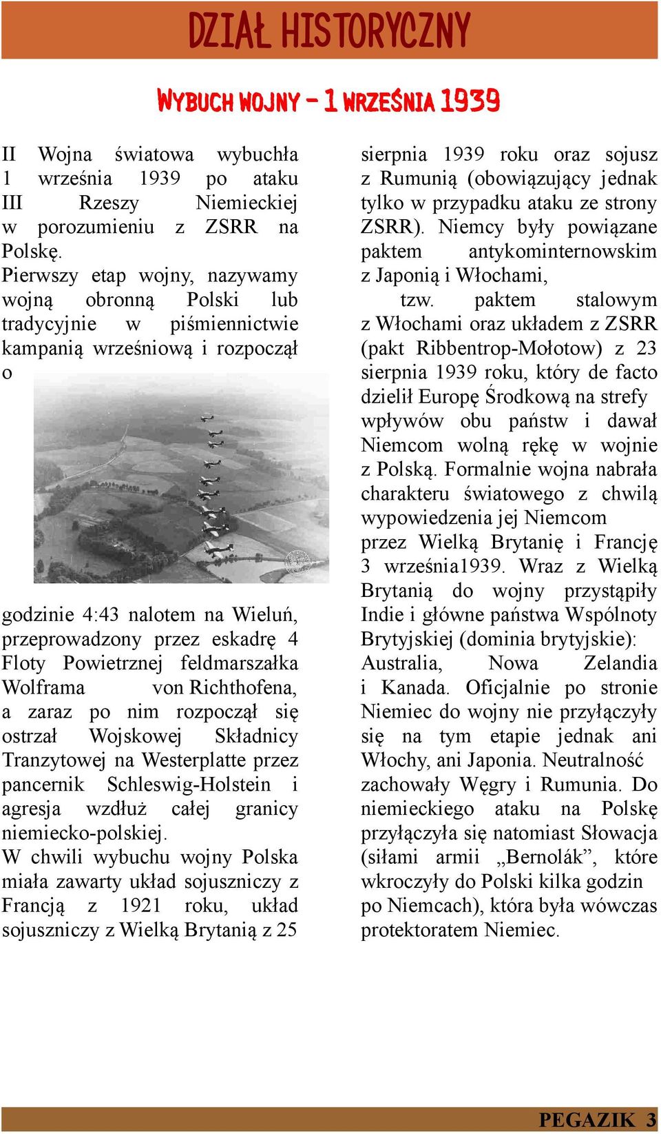 feldmarszałka Wolframa von Richthofena, a zaraz po nim rozpoczął się ostrzał Wojskowej Składnicy Tranzytowej na Westerplatte przez pancernik Schleswig-Holstein i agresja wzdłuż całej granicy