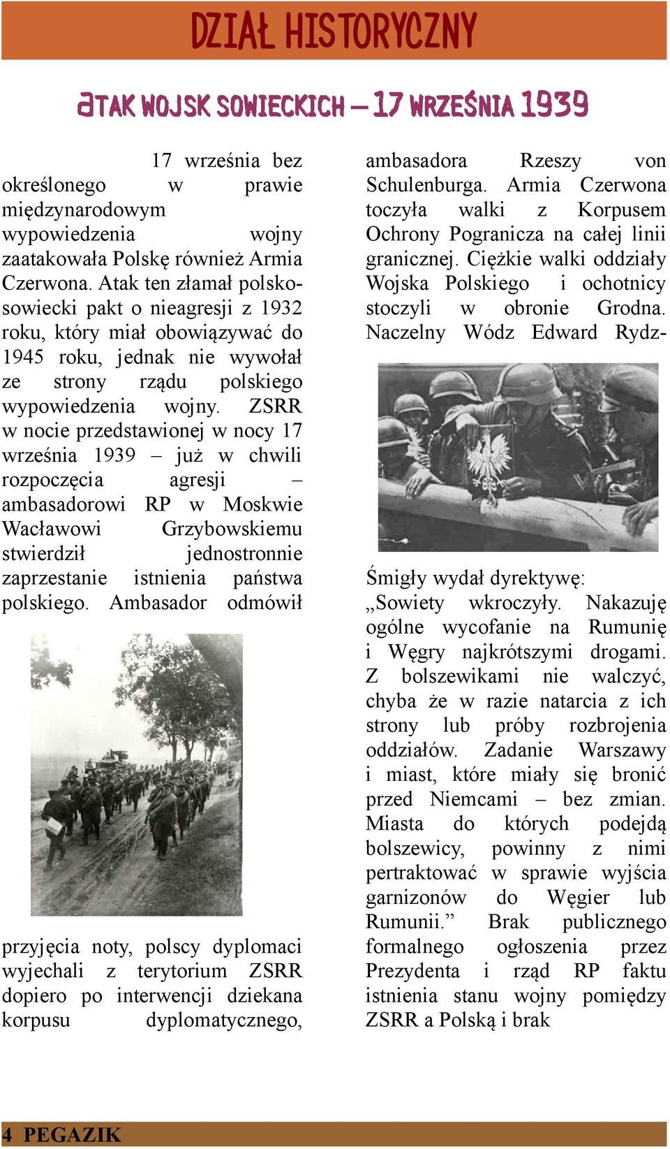 ZSRR w nocie przedstawionej w nocy 17 września 1939 już w chwili rozpoczęcia agresji ambasadorowi RP w Moskwie Wacławowi Grzybowskiemu stwierdził jednostronnie zaprzestanie istnienia państwa