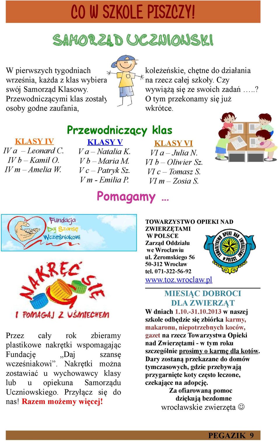 Przewodniczący klas IV - VI KLASY V V a Natalia K. V b Maria M. V c Patryk Sz. V m - Emilia P. KLASY VI VI a Julia N. VI b Oliwier Sz. VI c Tomasz S. VI m Zosia S.
