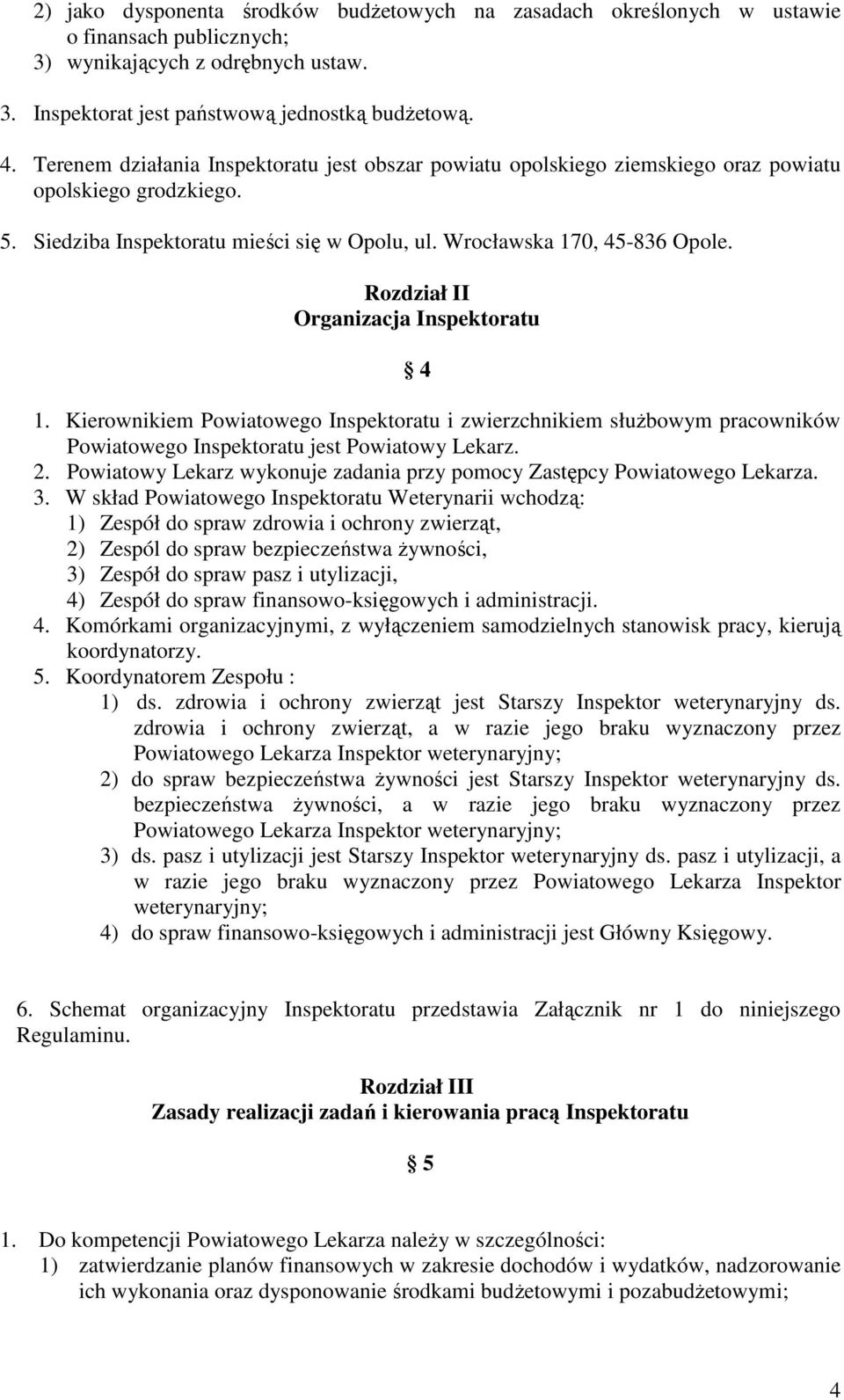 Rozdział II Organizacja Inspektoratu 4 1. Kierownikiem Powiatowego Inspektoratu i zwierzchnikiem słuŝbowym pracowników Powiatowego Inspektoratu jest Powiatowy Lekarz. 2.