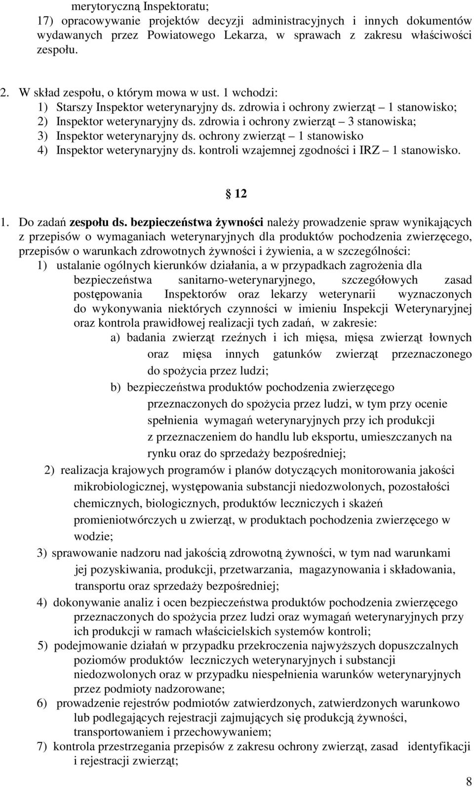 zdrowia i ochrony zwierząt 3 stanowiska; 3) Inspektor weterynaryjny ds. ochrony zwierząt 1 stanowisko 4) Inspektor weterynaryjny ds. kontroli wzajemnej zgodności i IRZ 1 stanowisko. 12 1.