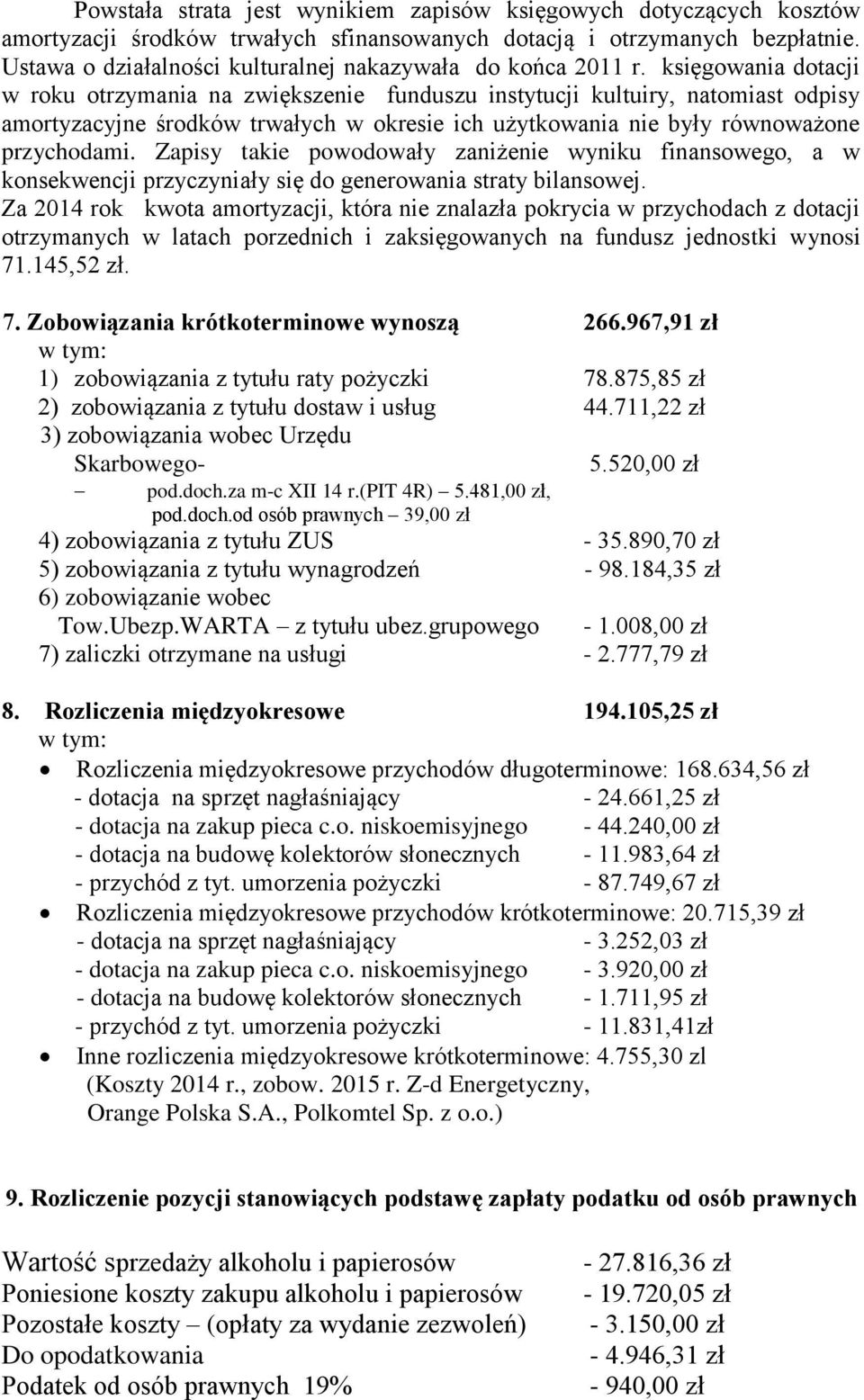 księgowania dotacji w roku otrzymania na zwiększenie funduszu instytucji kultuiry, natomiast odpisy amortyzacyjne środków trwałych w okresie ich użytkowania nie były równoważone przychodami.