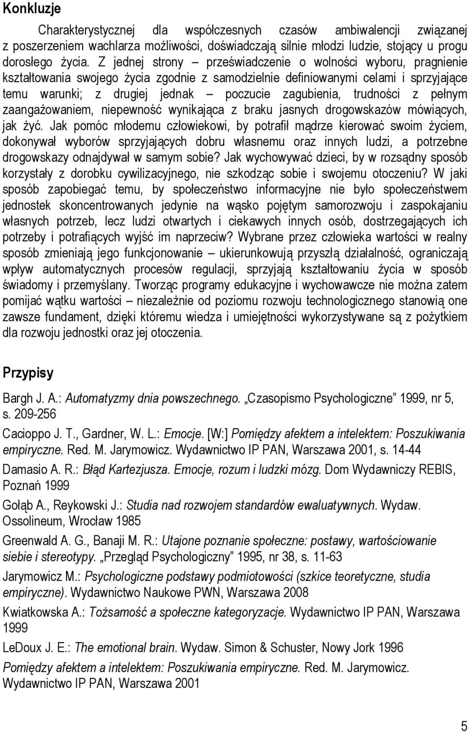 trudności z pełnym zaangażowaniem, niepewność wynikająca z braku jasnych drogowskazów mówiących, jak żyć.