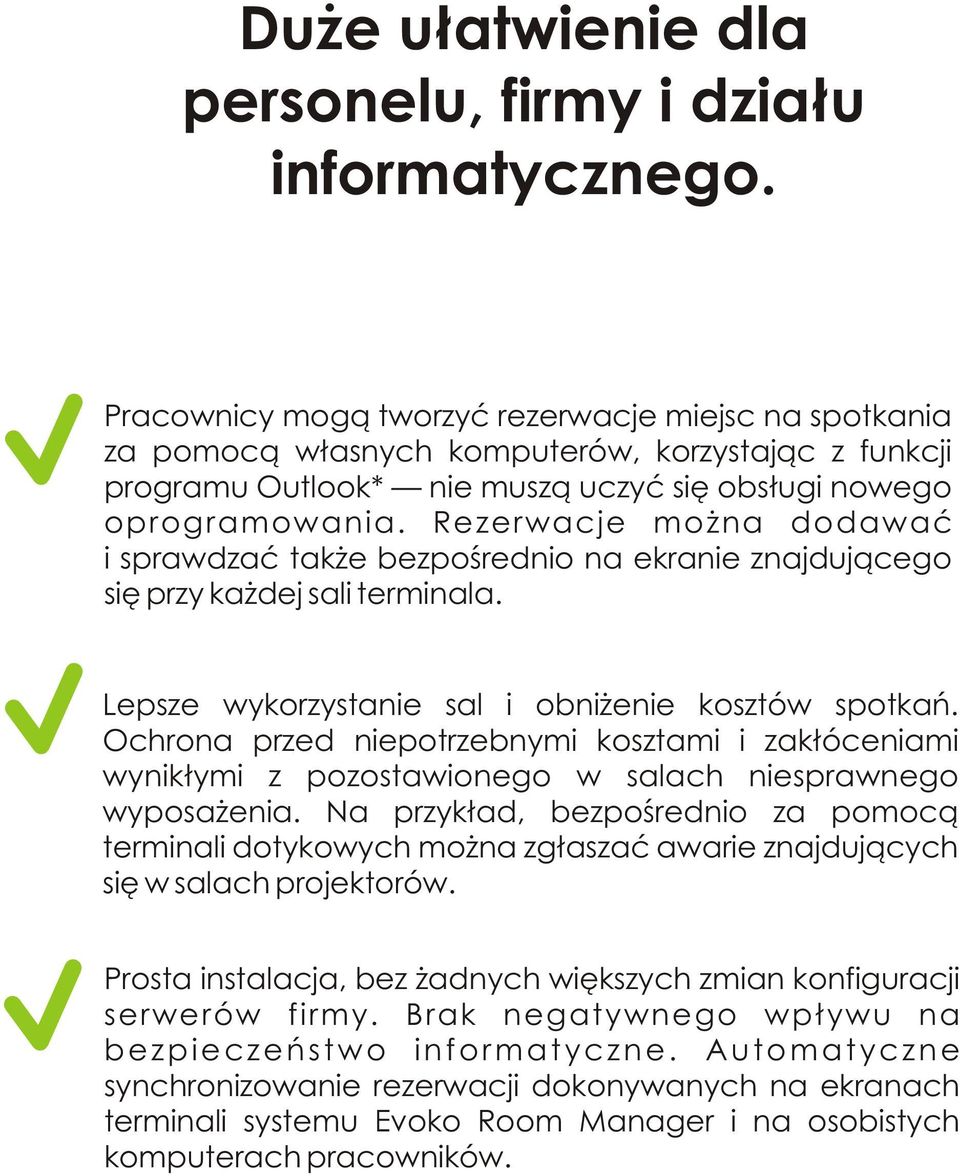 Rezerwacje można dodawać i sprawdzać także bezpośrednio na ekranie znajdującego się przy każdej sali terminala. Lepsze wykorzystanie sal i obniżenie kosztów spotkań.