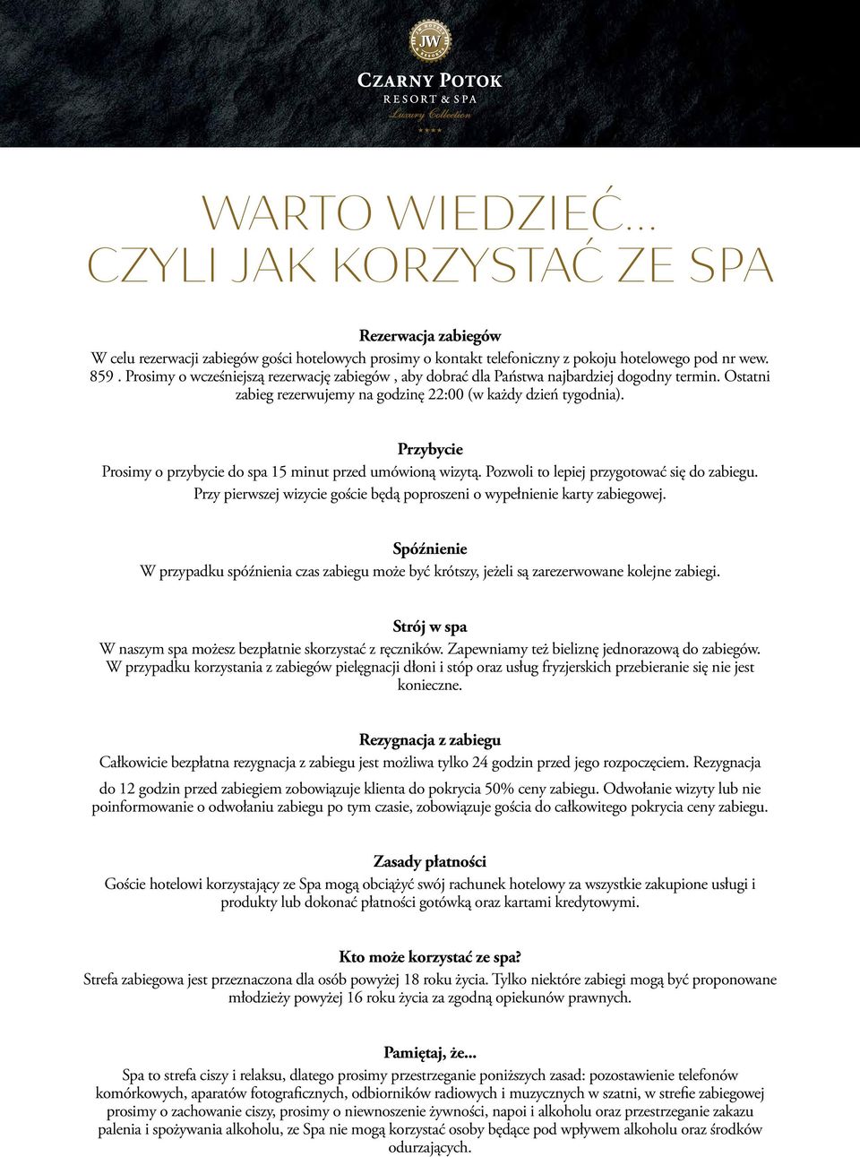 Przybycie Prosimy o przybycie do spa 15 minut przed umówioną wizytą. Pozwoli to lepiej przygotować się do zabiegu. Przy pierwszej wizycie goście będą poproszeni o wypełnienie karty zabiegowej.