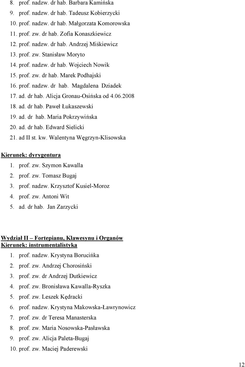 2008 18. ad. dr hab. Paweł Łukaszewski 19. ad. dr hab. Maria Pokrzywińska 20. ad. dr hab. Edward Sielicki 21. ad II st. kw. Walentyna Węgrzyn-Klisowska Kierunek: dyrygentura 1. prof. zw.