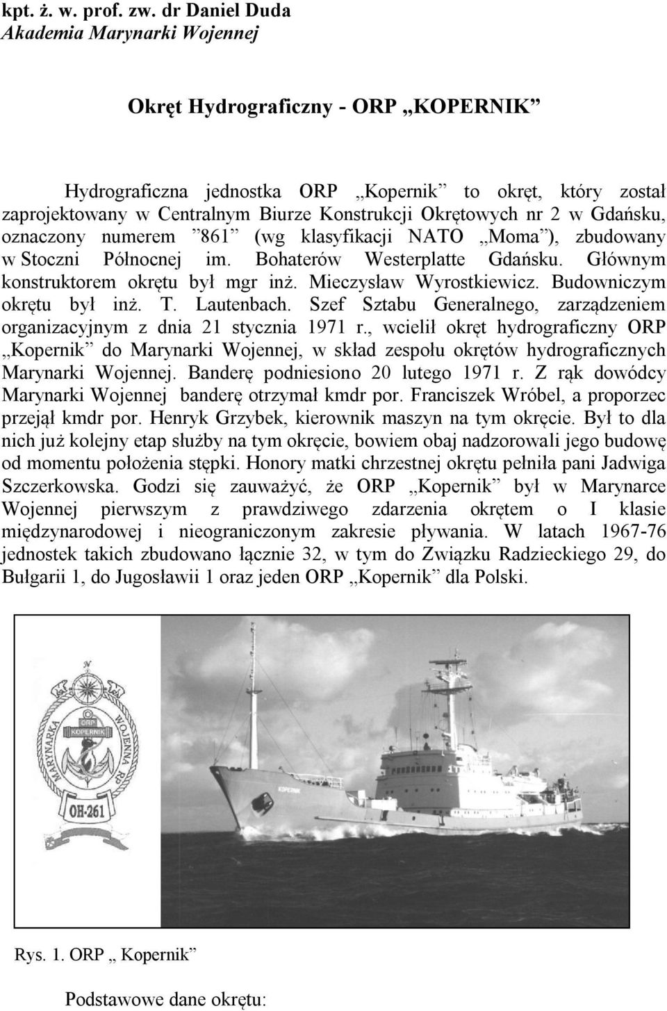 nr 2 w Gdańsku, oznaczony numerem 861 (wg klasyfikacji NATO Moma ), zbudowany w Stoczni Północnej im. Bohaterów Westerplatte Gdańsku. Głównym konstruktorem okrętu był mgr inż.