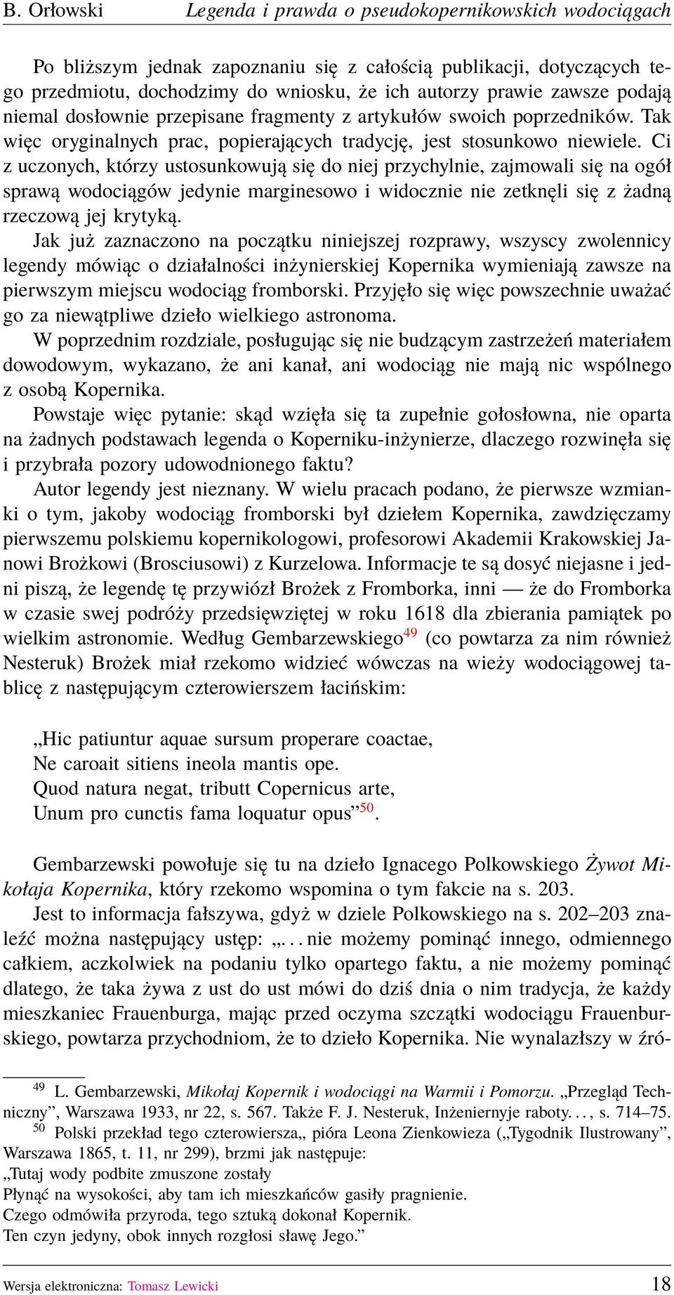 Ci z uczonych, którzy ustosunkowują się do niej przychylnie, zajmowali się na ogół sprawą wodociągów jedynie marginesowo i widocznie nie zetknęli się z żadną rzeczową jej krytyką.