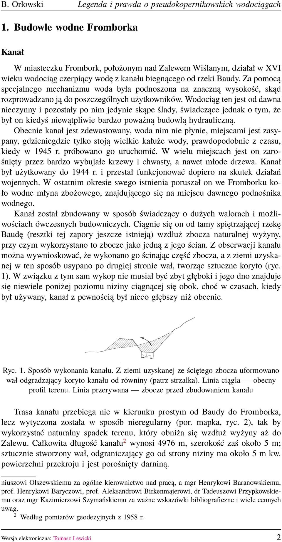 Wodociąg ten jest od dawna nieczynny i pozostały po nim jedynie skąpe ślady, świadczące jednak o tym, że był on kiedyś niewątpliwie bardzo poważną budowlą hydrauliczną.