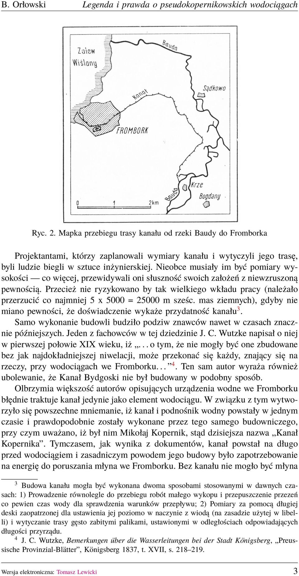 Przecież nie ryzykowano by tak wielkiego wkładu pracy (należało przerzucić co najmniej 5 x 5000 = 25000 m sześc. mas ziemnych), gdyby nie miano pewności, że doświadczenie wykaże przydatność kanału 3.