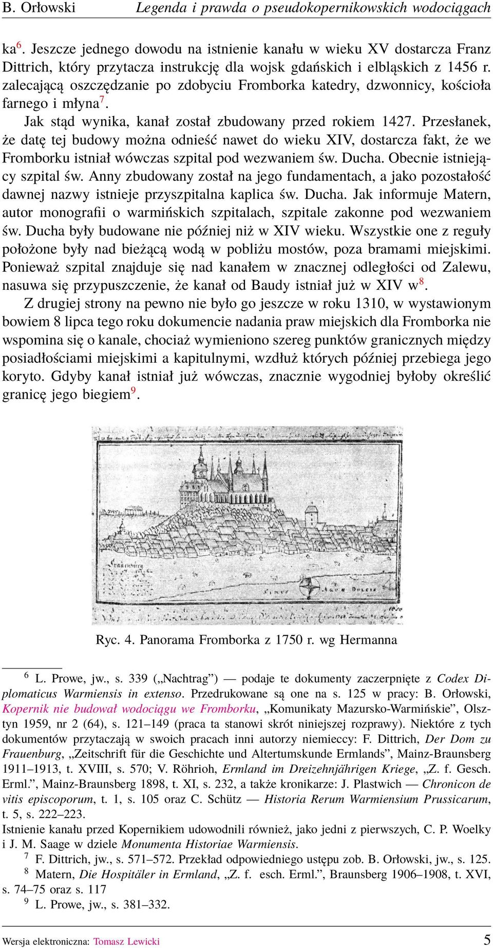 Przesłanek, że datę tej budowy można odnieść nawet do wieku XIV, dostarcza fakt, że we Fromborku istniał wówczas szpital pod wezwaniem św. Ducha. Obecnie istniejący szpital św.