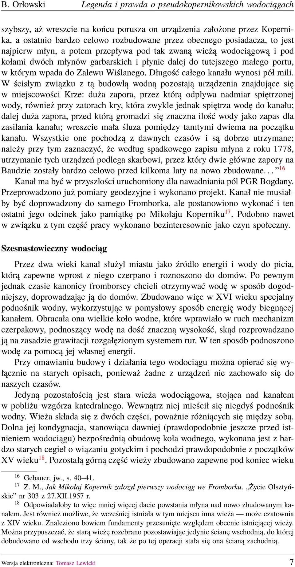 W ścisłym związku z tą budowlą wodną pozostają urządzenia znajdujące się w miejscowości Krze: duża zapora, przez którą odpływa nadmiar spiętrzonej wody, również przy zatorach kry, która zwykle jednak