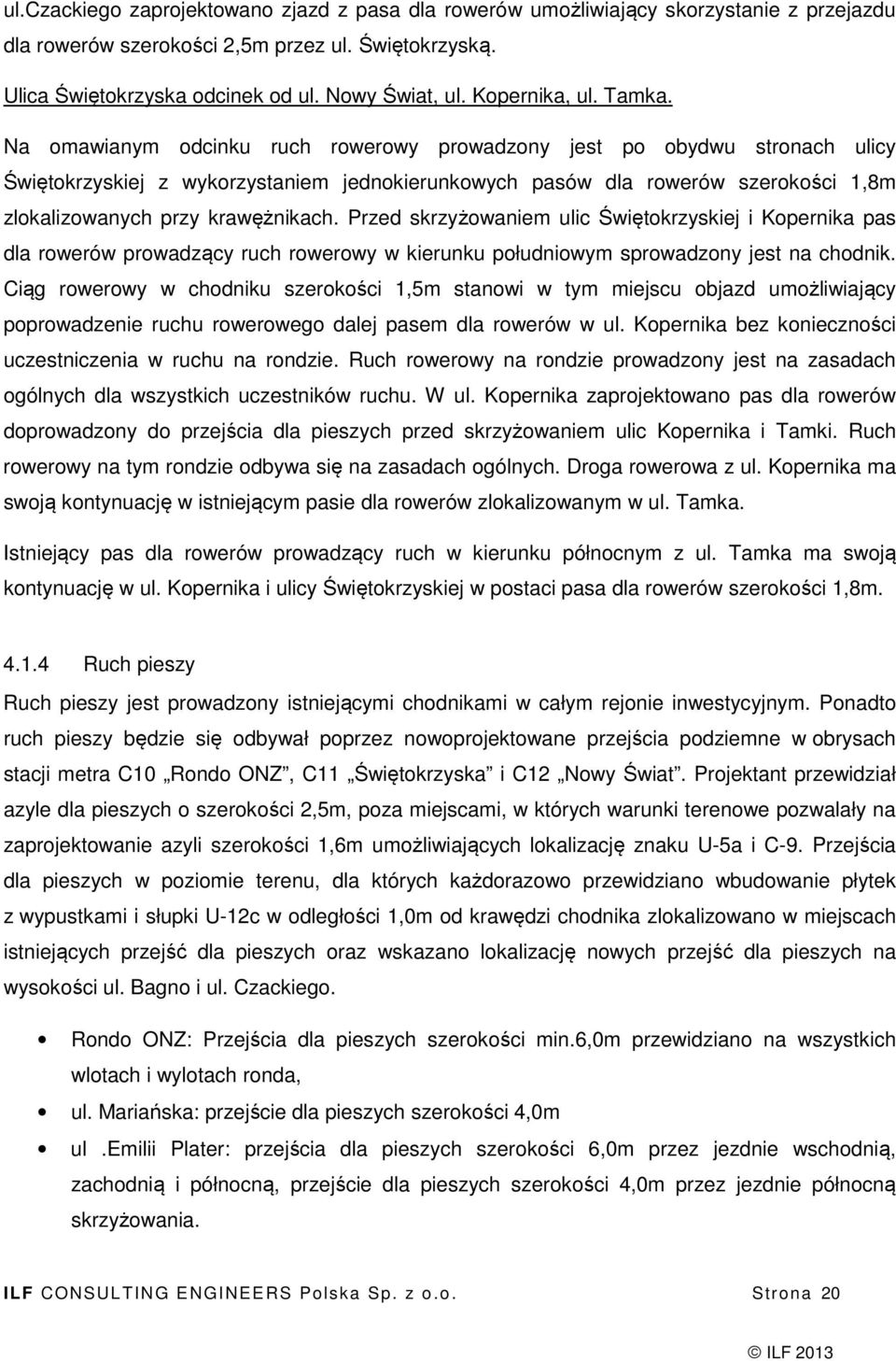 Na omawianym odcinku ruch rowerowy prowadzony jest po obydwu stronach ulicy Świętokrzyskiej z wykorzystaniem jednokierunkowych pasów dla rowerów szerokości 1,8m zlokalizowanych przy krawężnikach.