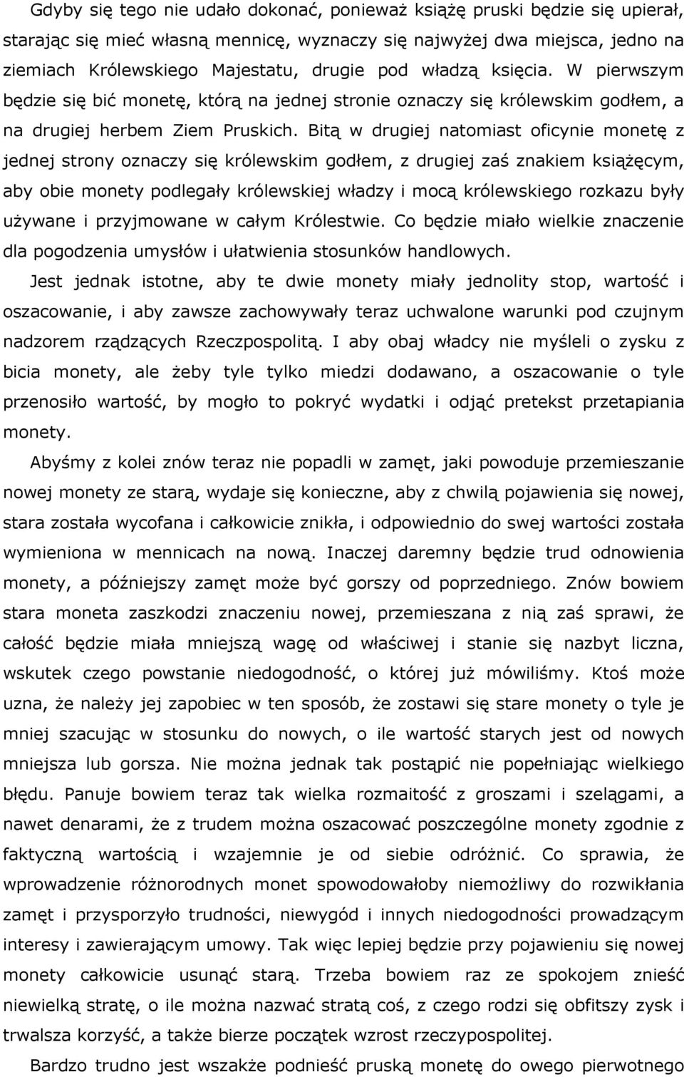 Bitą w drugiej natomiast oficynie monetę z jednej strony oznaczy się królewskim godłem, z drugiej zaś znakiem książęcym, aby obie monety podlegały królewskiej władzy i mocą królewskiego rozkazu były