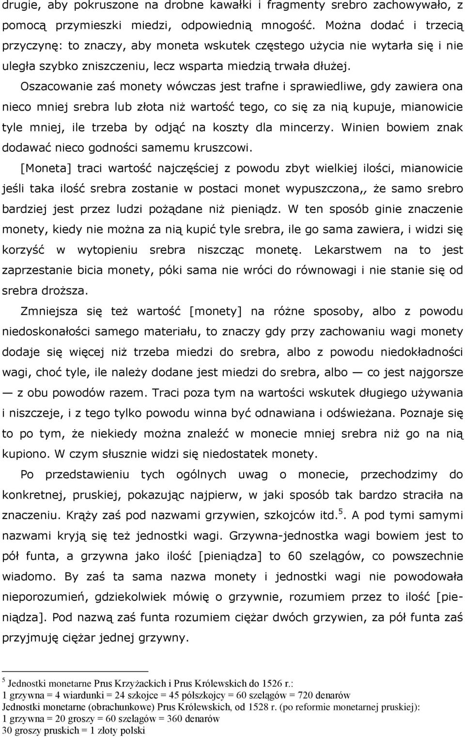 Oszacowanie zaś monety wówczas jest trafne i sprawiedliwe, gdy zawiera ona nieco mniej srebra lub złota niż wartość tego, co się za nią kupuje, mianowicie tyle mniej, ile trzeba by odjąć na koszty