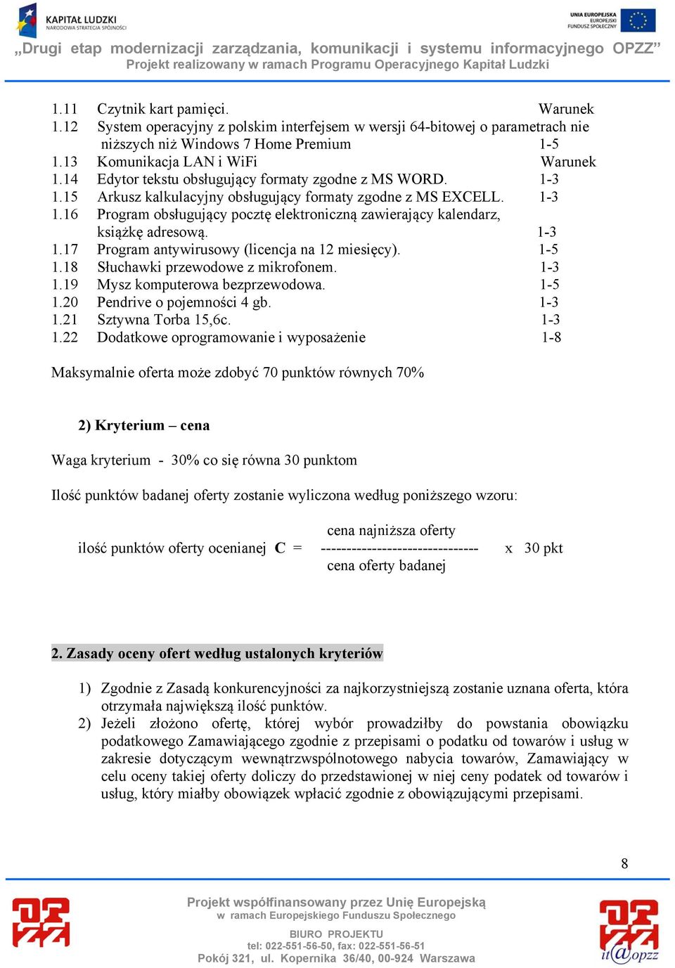 1-3 1.17 Program antywirusowy (licencja na 12 miesięcy). 1-5 1.18 Słuchawki przewodowe z mikrofonem. 1-3 1.19 Mysz komputerowa bezprzewodowa. 1-5 1.20 Pendrive o pojemności 4 gb. 1-3 1.21 Sztywna Torba 15,6c.