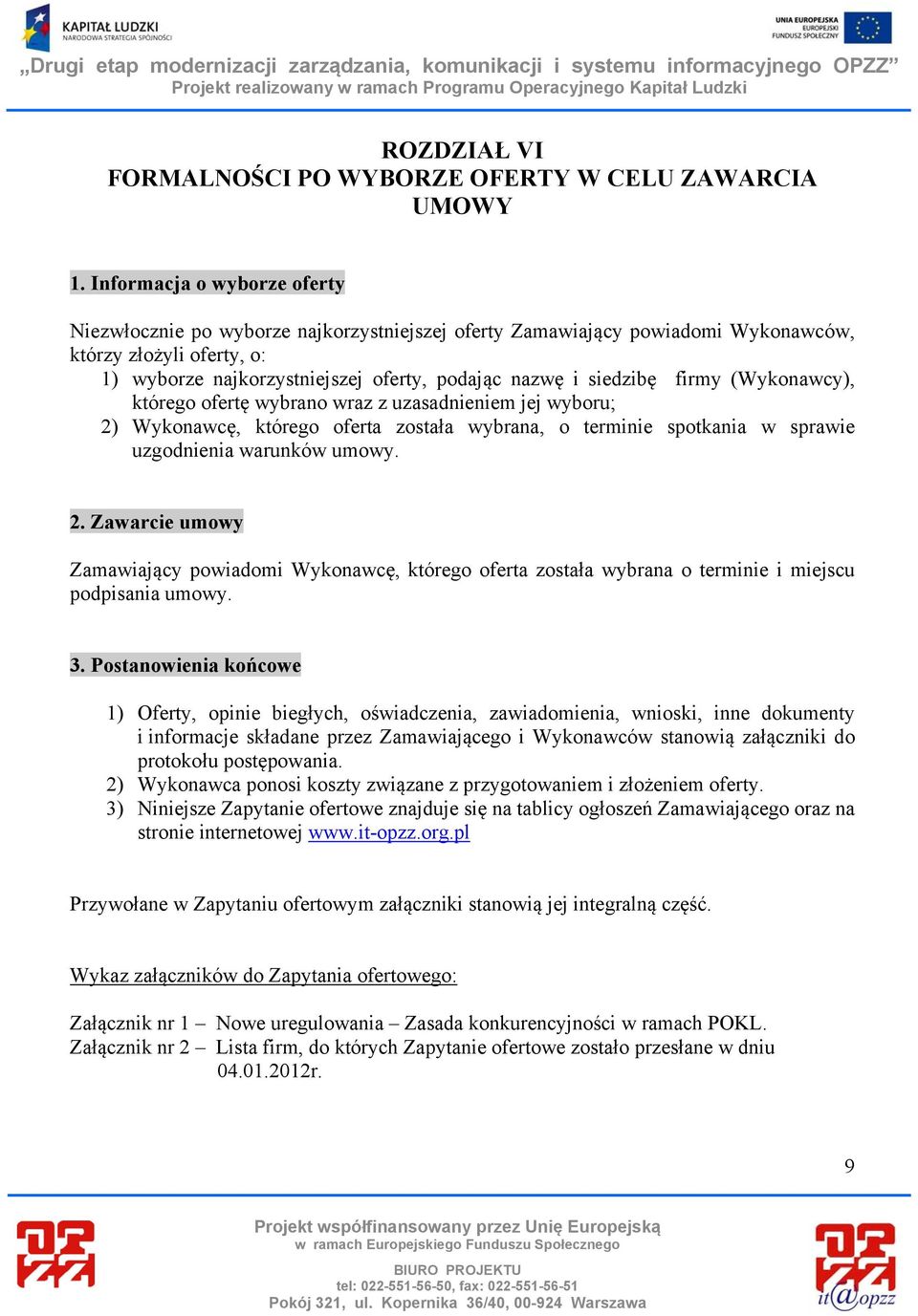 siedzibę firmy (Wykonawcy), którego ofertę wybrano wraz z uzasadnieniem jej wyboru; 2)