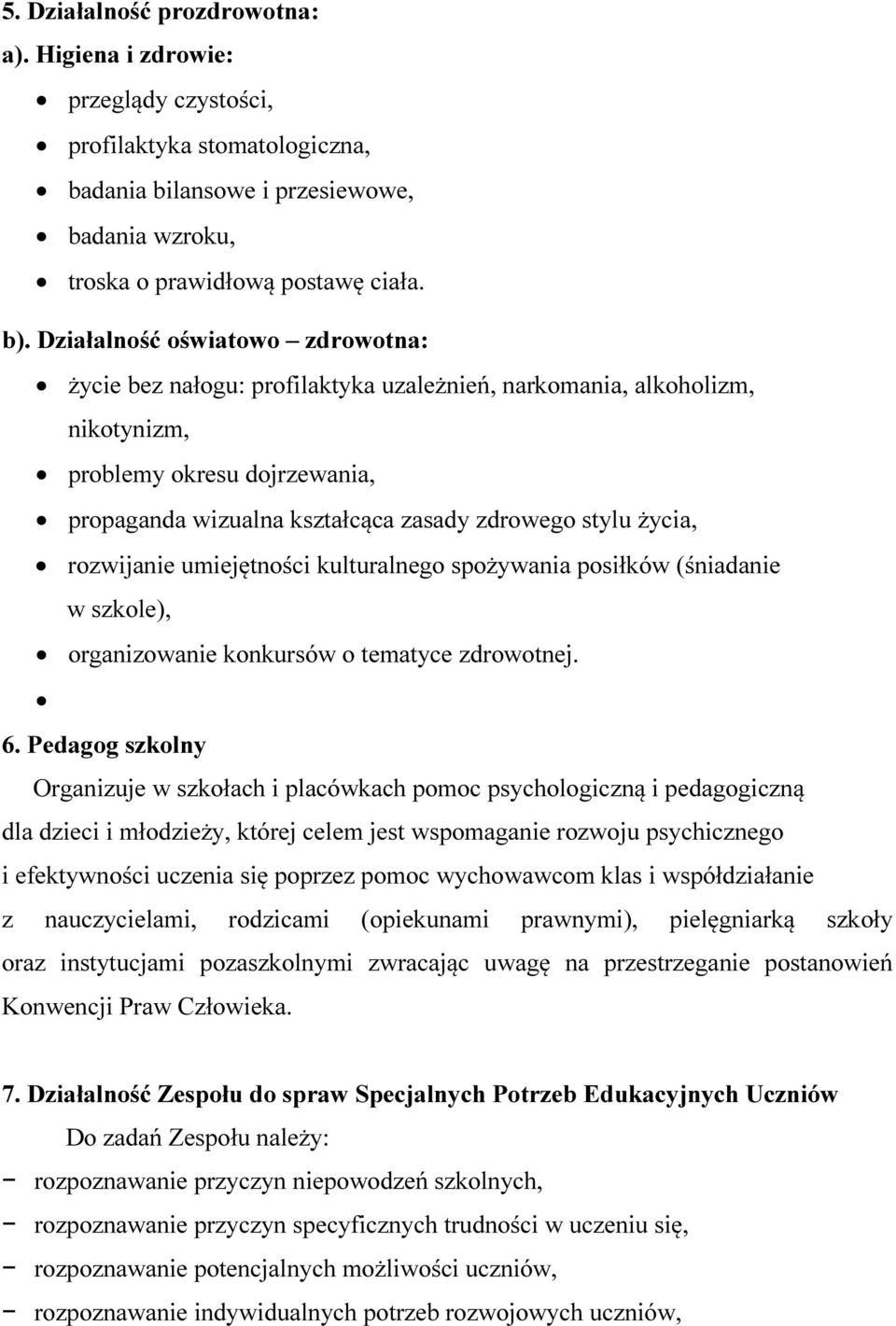 życia, rozwijanie umiejętności kulturalnego spożywania posiłków (śniadanie w szkole), organizowanie konkursów o tematyce zdrowotnej. 6.