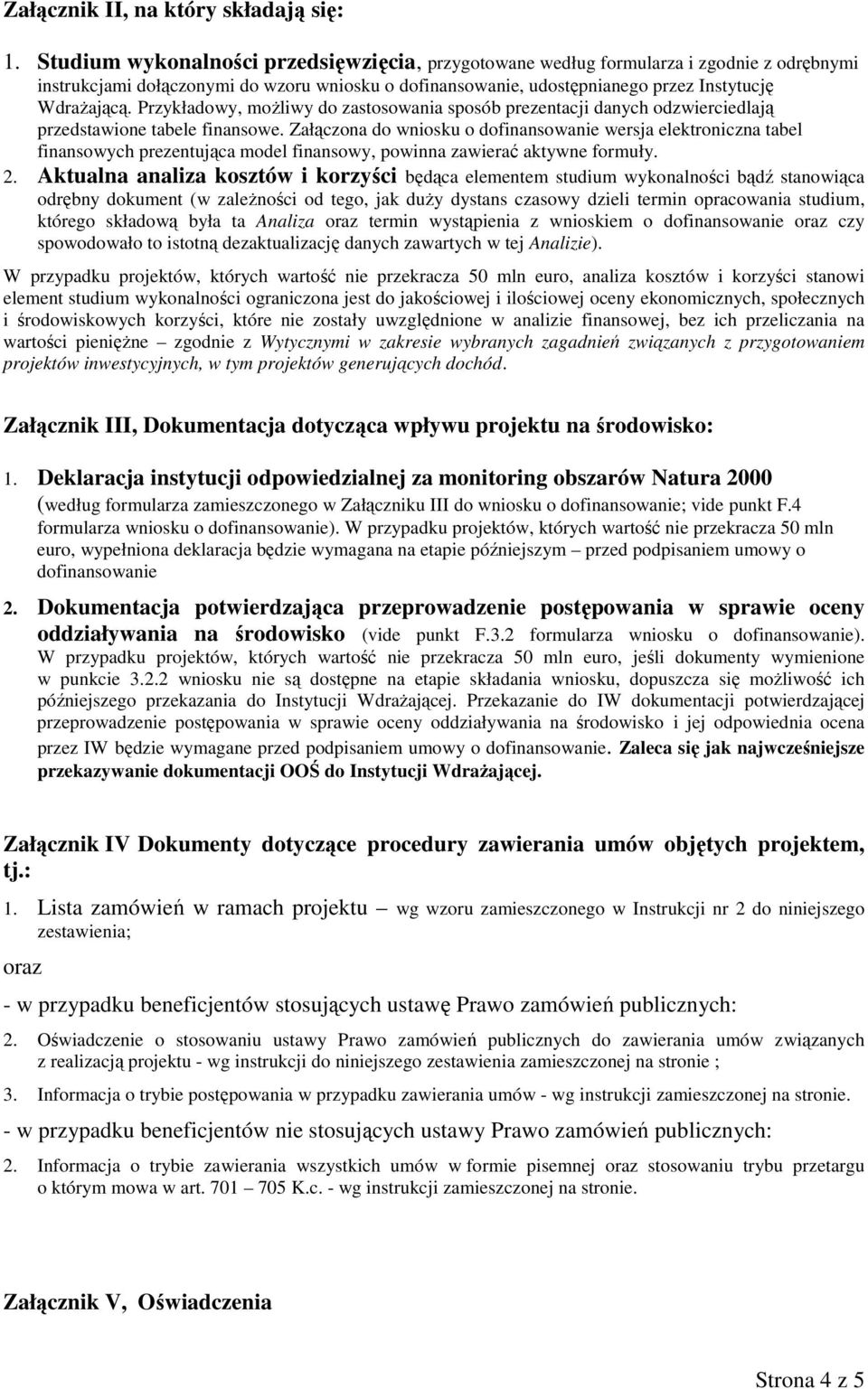 Przykładowy, możliwy do zastosowania sposób prezentacji danych odzwierciedlają przedstawione tabele finansowe.