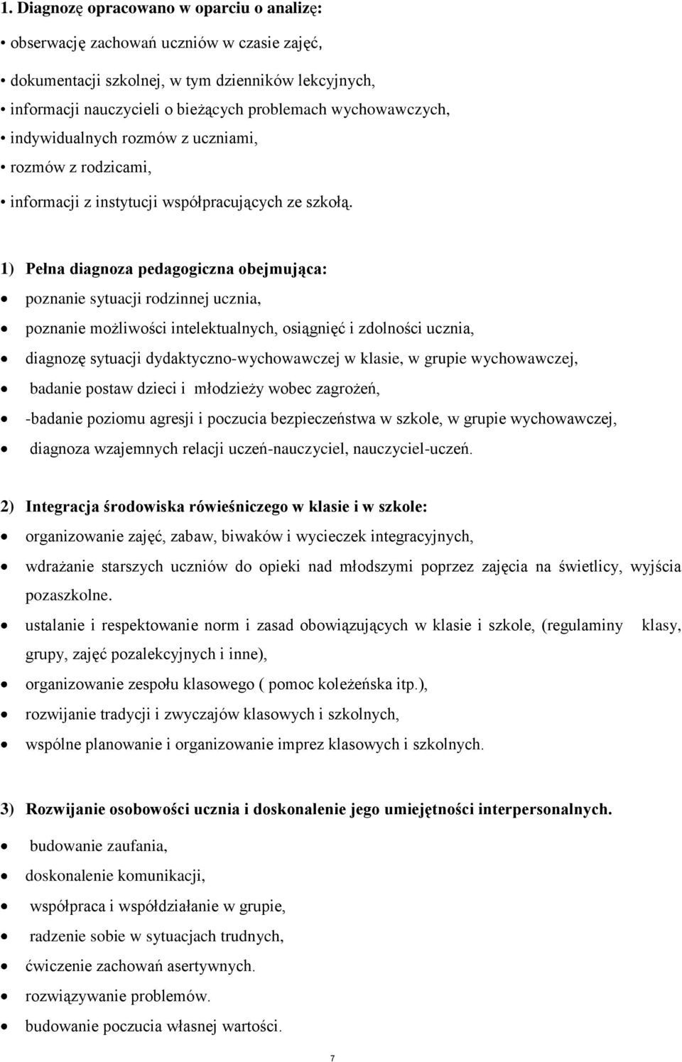 1) Pełna diagnoza pedagogiczna obejmująca: poznanie sytuacji rodzinnej ucznia, poznanie możliwości intelektualnych, osiągnięć i zdolności ucznia, diagnozę sytuacji dydaktyczno-wychowawczej w klasie,
