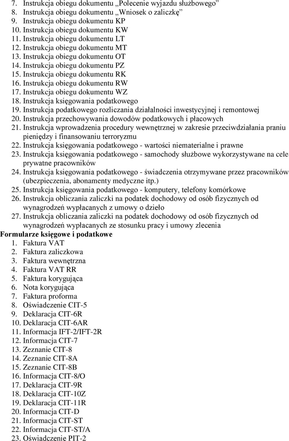 Instrukcja obiegu dokumentu RW 17. Instrukcja obiegu dokumentu WZ 18. Instrukcja księgowania podatkowego 19. Instrukcja podatkowego rozliczania działalności inwestycyjnej i remontowej 20.