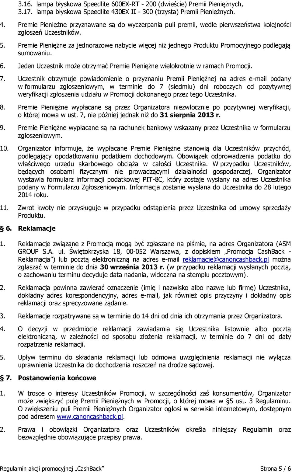 Premie Pieniężne za jednorazowe nabycie więcej niż jednego Produktu Promocyjnego podlegają sumowaniu. 6. Jeden Uczestnik może otrzymać Premie Pieniężne wielokrotnie w ramach Promocji. 7.