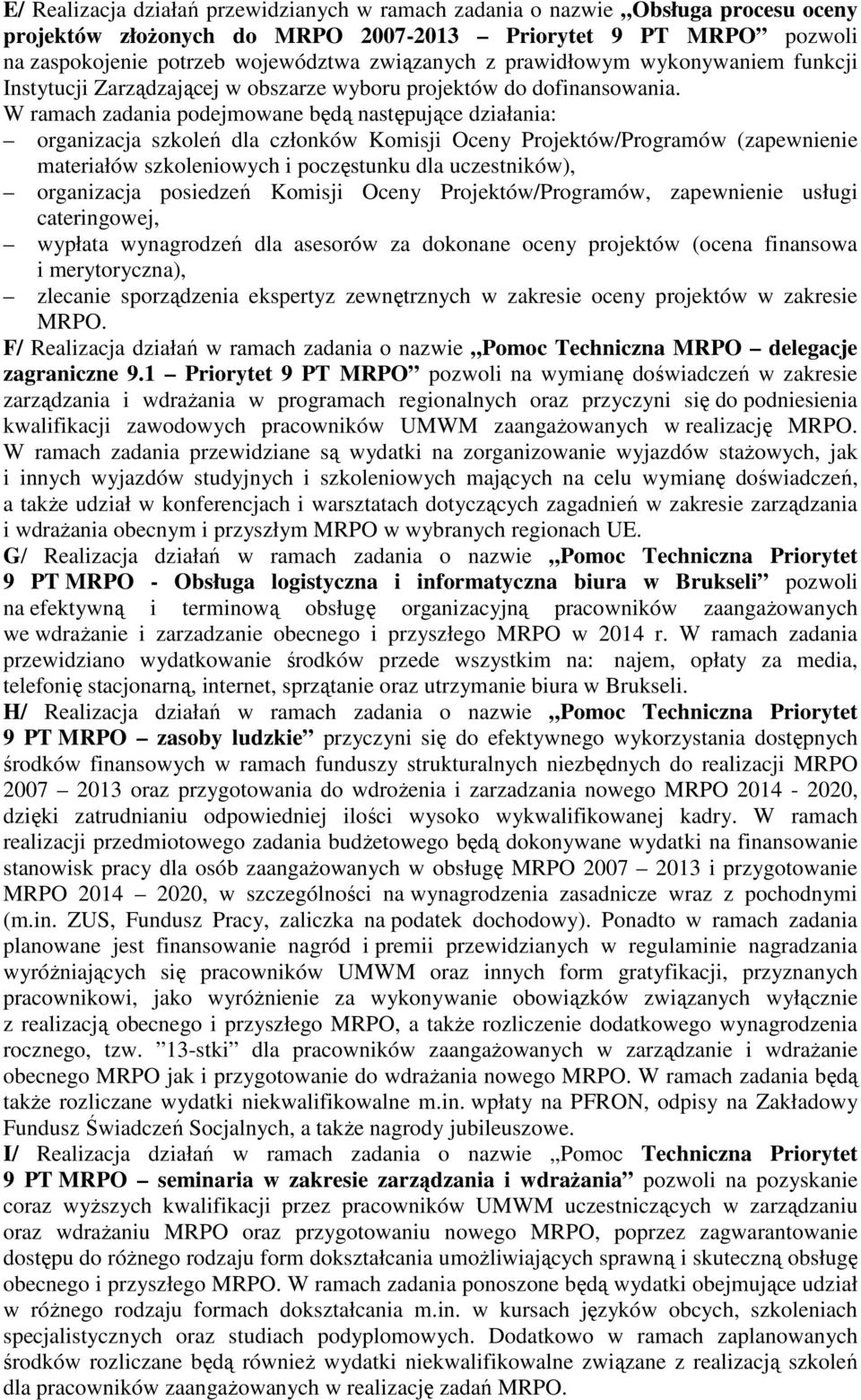 W ramach zadania podejmowane będą następujące działania: organizacja szkoleń dla członków Komisji Oceny Projektów/Programów (zapewnienie materiałów szkoleniowych i poczęstunku dla uczestników),