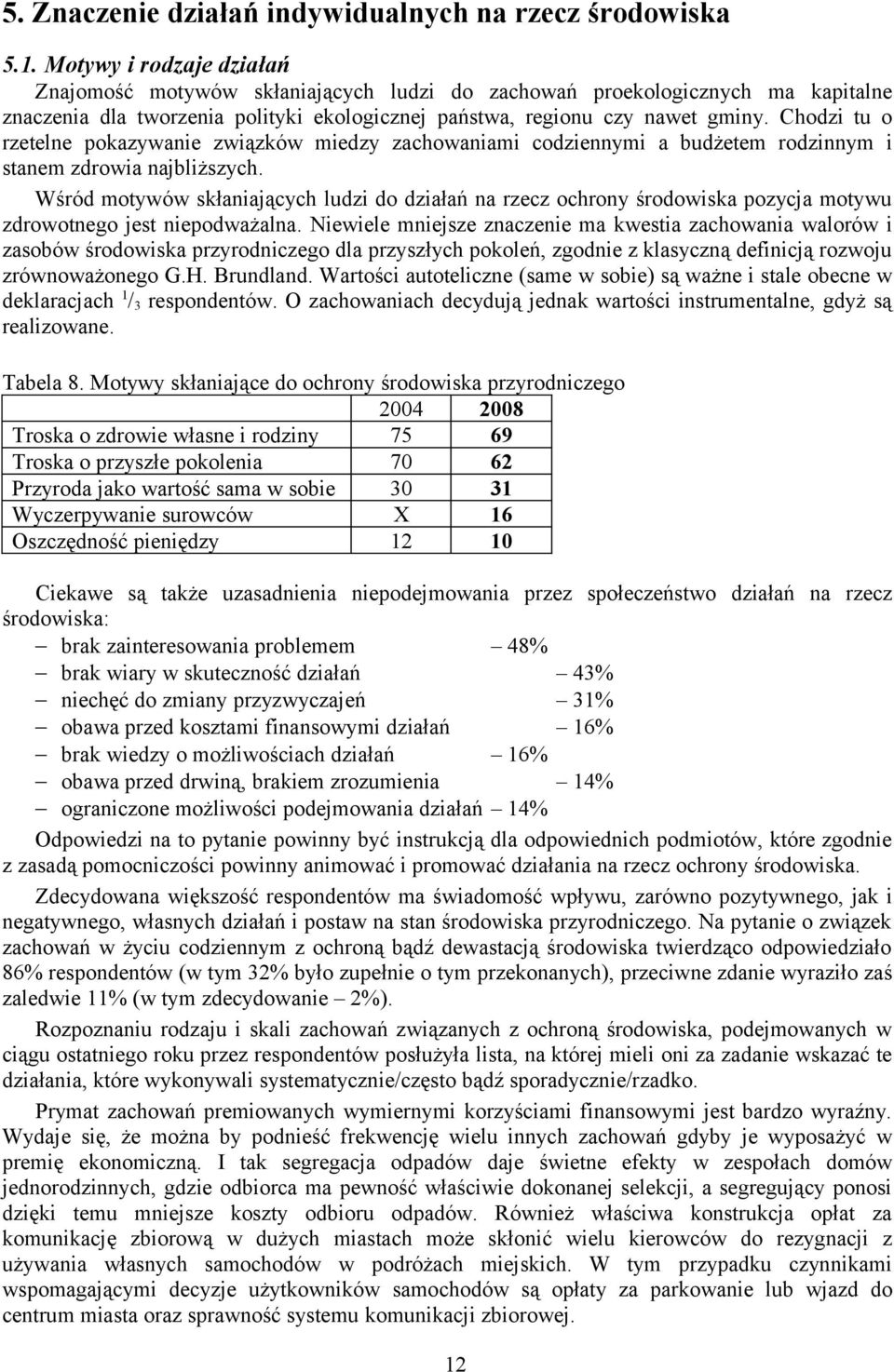 Chodzi tu o rzetelne pokazywanie związków miedzy zachowaniami codziennymi a budżetem rodzinnym i stanem zdrowia najbliższych.