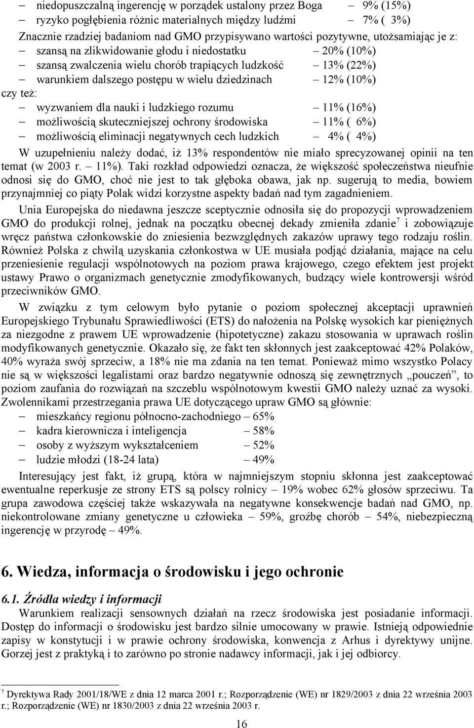 wyzwaniem dla nauki i ludzkiego rozumu 11% (16%) możliwością skuteczniejszej ochrony środowiska 11% ( 6%) możliwością eliminacji negatywnych cech ludzkich 4% ( 4%) W uzupełnieniu należy dodać, iż 13%