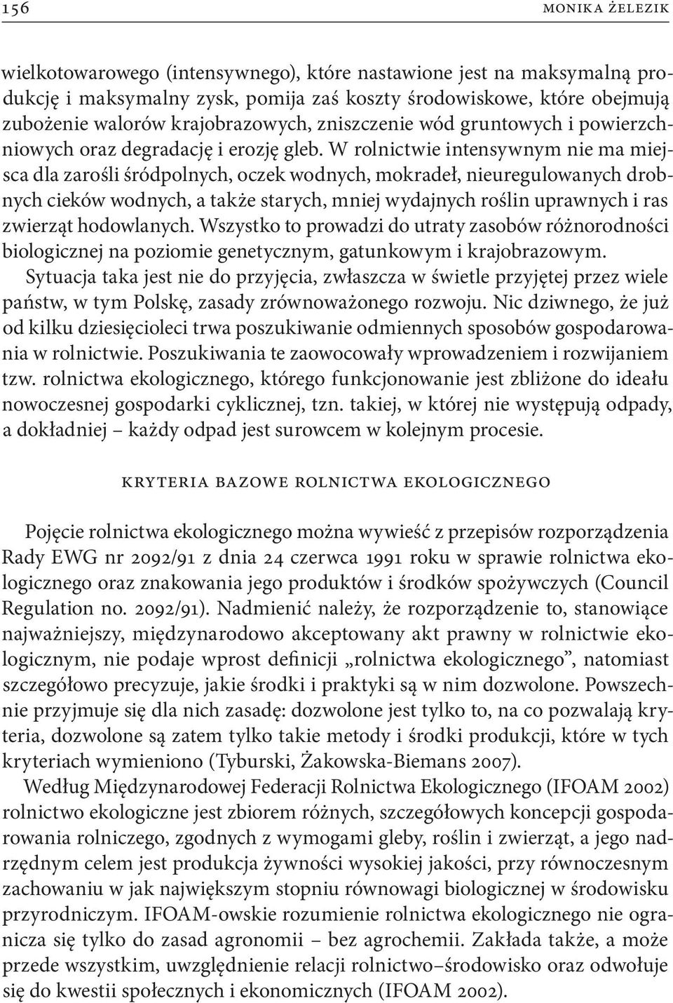 W rolnictwie intensywnym nie ma miejsca dla zarośli śródpolnych, oczek wodnych, mokradeł, nieuregulowanych drobnych cieków wodnych, a także starych, mniej wydajnych roślin uprawnych i ras zwierząt