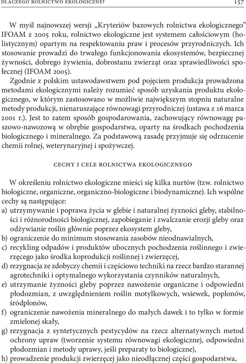 przyrodniczych. Ich stosowanie prowadzi do trwałego funkcjonowania ekosystemów, bezpiecznej żywności, dobrego żywienia, dobrostanu zwierząt oraz sprawiedliwości społecznej (IFOAM 2005).