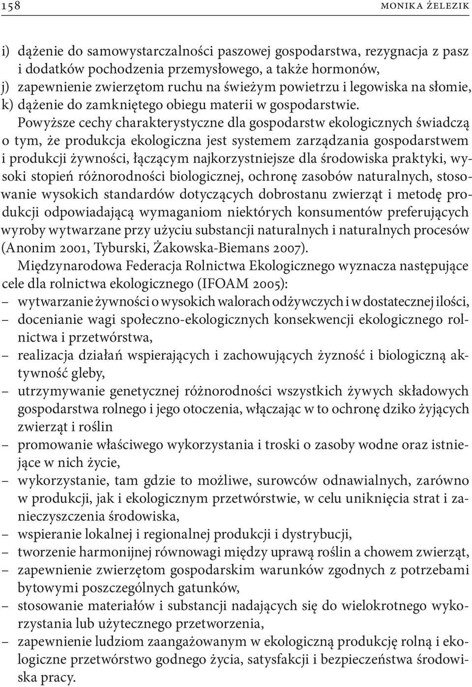 Powyższe cechy charakterystyczne dla gospodarstw ekologicznych świadczą o tym, że produkcja ekologiczna jest systemem zarządzania gospodarstwem i produkcji żywności, łączącym najkorzystniejsze dla