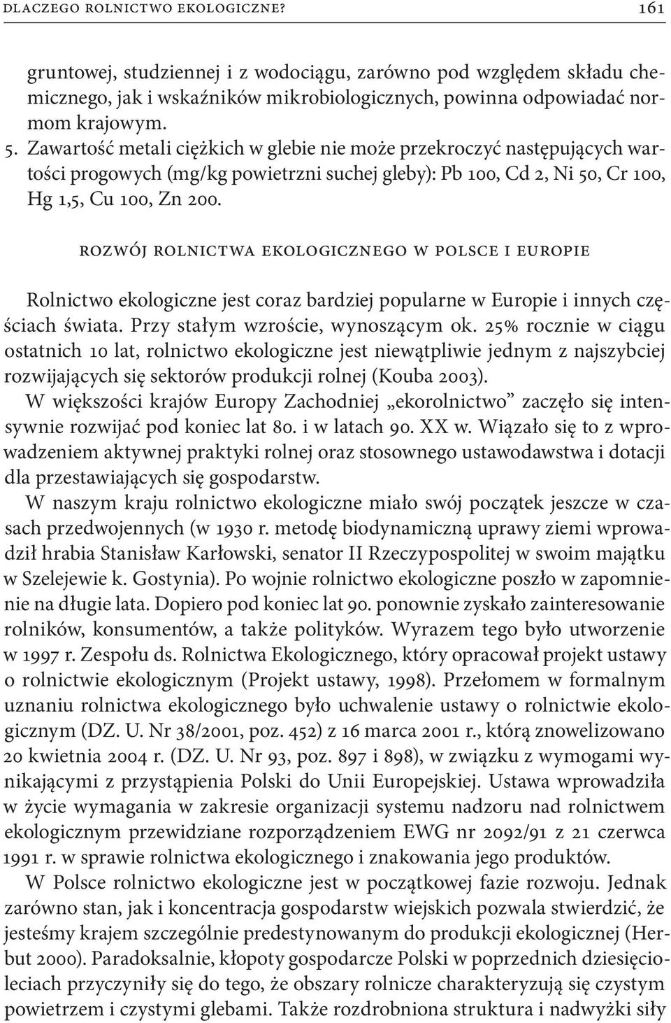 Rozwój rolnictwa ekologicznego w Polsce i Europie Rolnictwo ekologiczne jest coraz bardziej popularne w Europie i innych częściach świata. Przy stałym wzroście, wynoszącym ok.