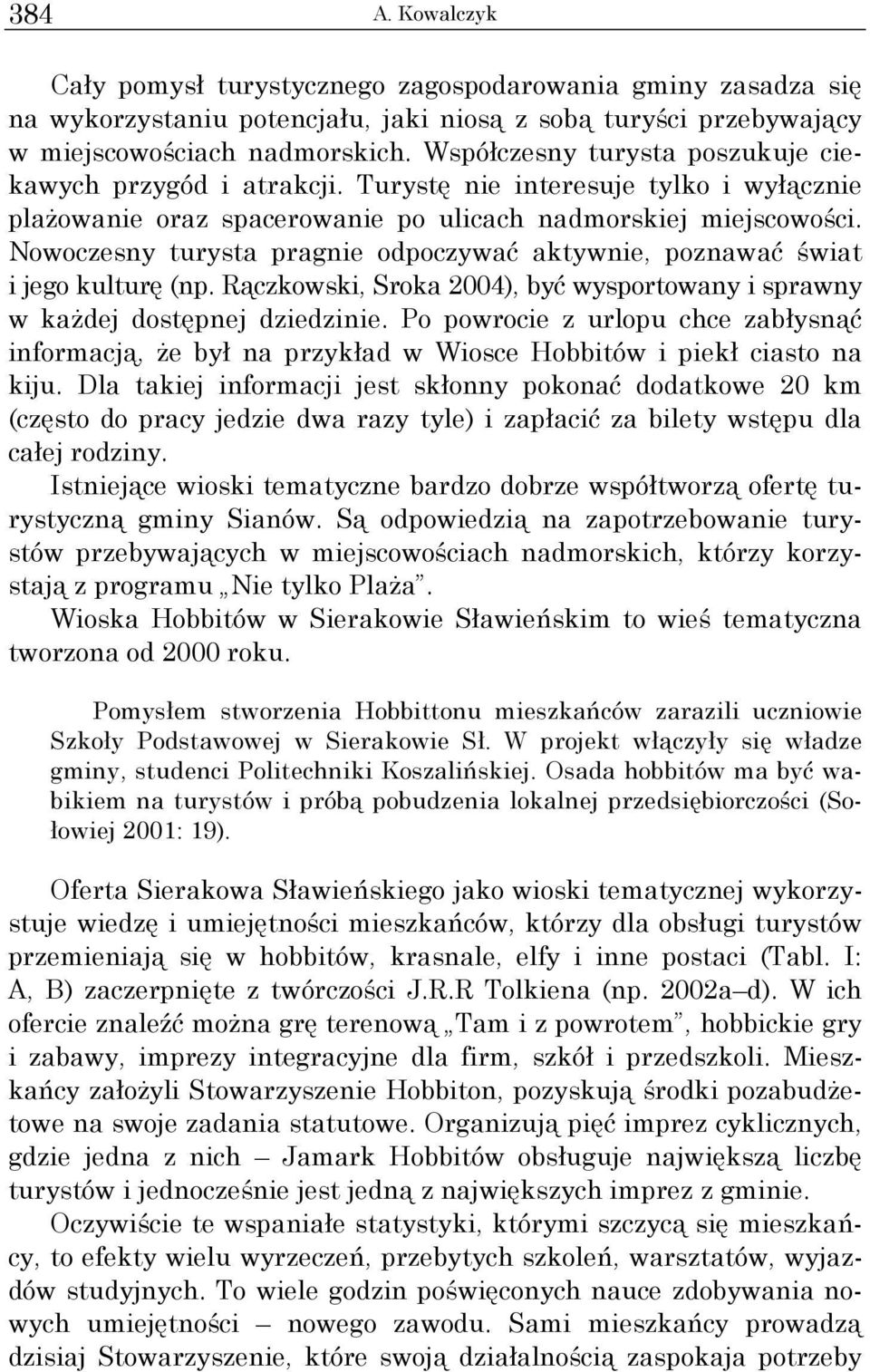 Nowoczesny turysta pragnie odpoczywać aktywnie, poznawać świat i jego kulturę (np. Rączkowski, Sroka 2004), być wysportowany i sprawny w kaŝdej dostępnej dziedzinie.