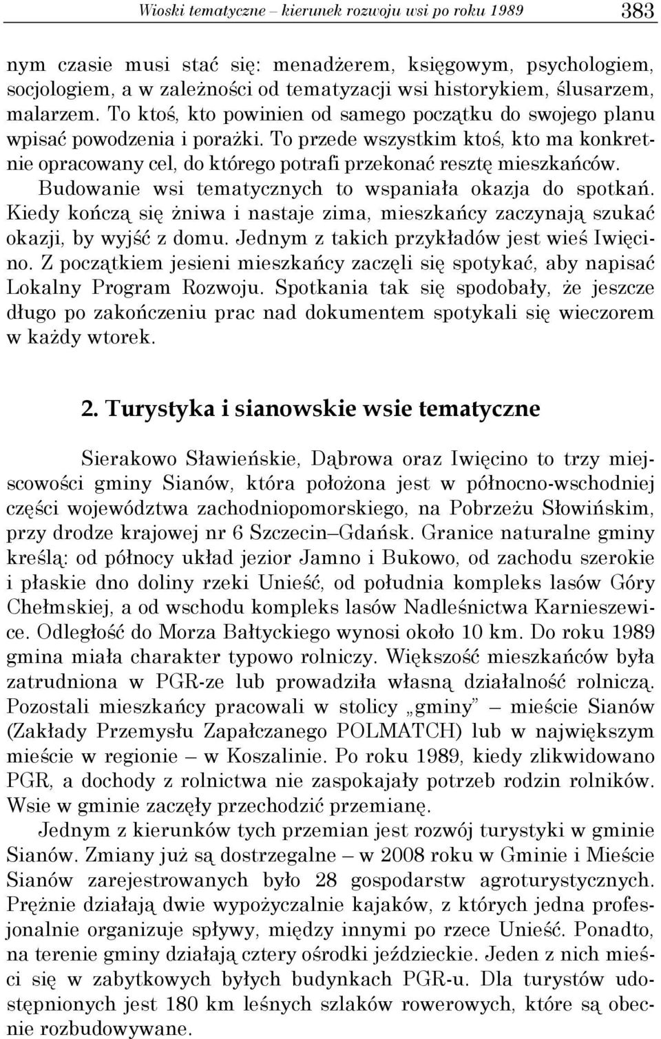 Budowanie wsi tematycznych to wspaniała okazja do spotkań. Kiedy kończą się Ŝniwa i nastaje zima, mieszkańcy zaczynają szukać okazji, by wyjść z domu. Jednym z takich przykładów jest wieś Iwięcino.