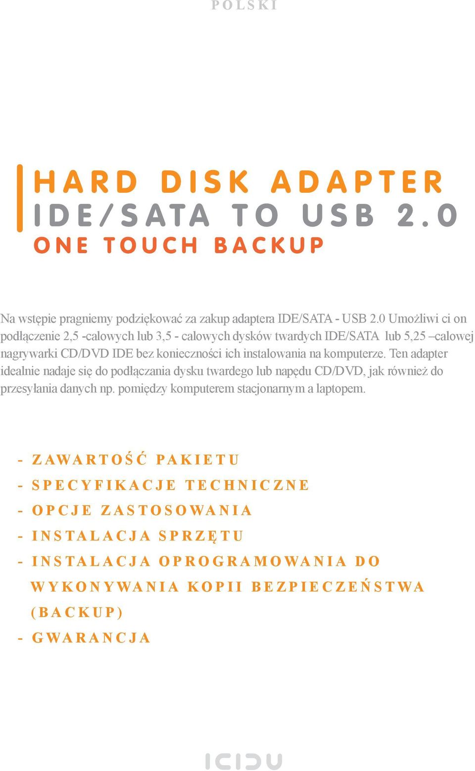 Ten adapter idealnie nadaje się do podłączania dysku twardego lub napędu CD/DVD, jak również do przesyłania danych np. pomiędzy komputerem stacjonarnym a laptopem.