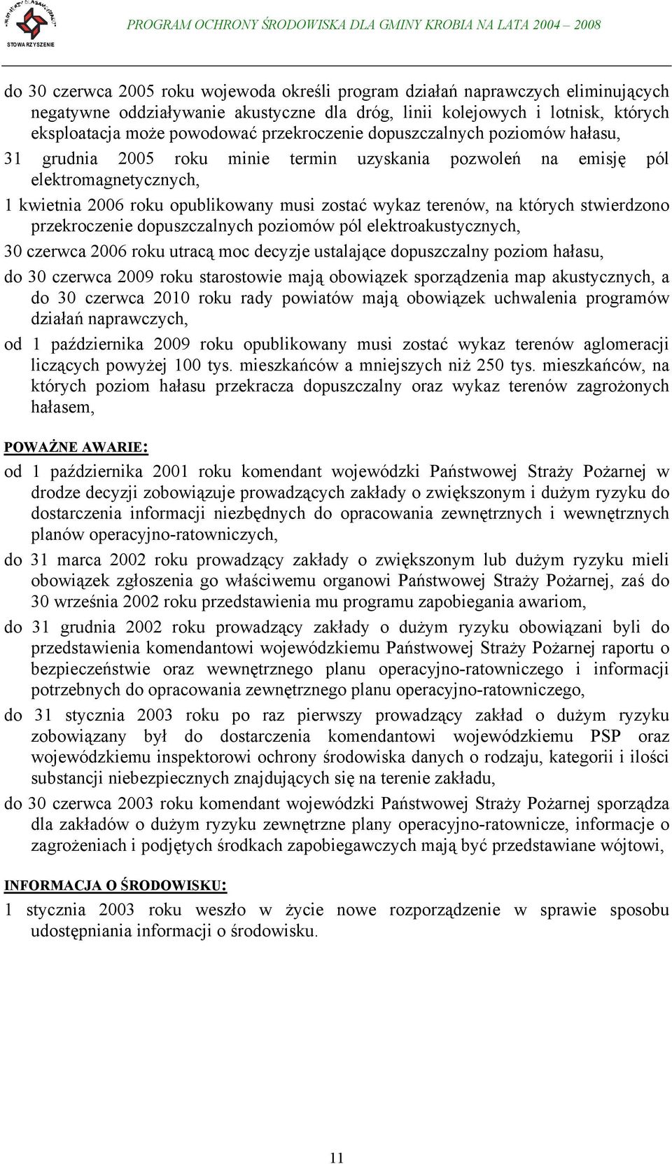których stwierdzono przekroczenie dopuszczalnych poziomów pól elektroakustycznych, 30 czerwca 2006 roku utracą moc decyzje ustalające dopuszczalny poziom hałasu, do 30 czerwca 2009 roku starostowie