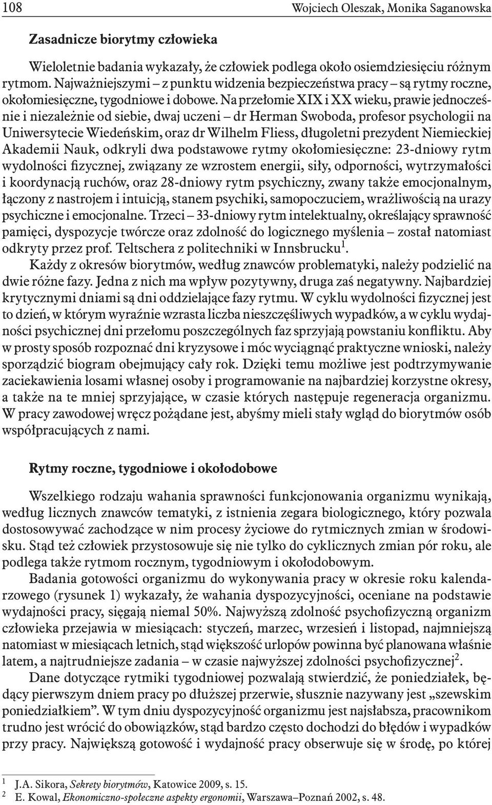 Na przełomie XIX i XX wieku, prawie jednocześnie i niezależnie od siebie, dwaj uczeni dr Herman Swoboda, profesor psychologii na Uniwersytecie Wiedeńskim, oraz dr Wilhelm Fliess, długoletni prezydent