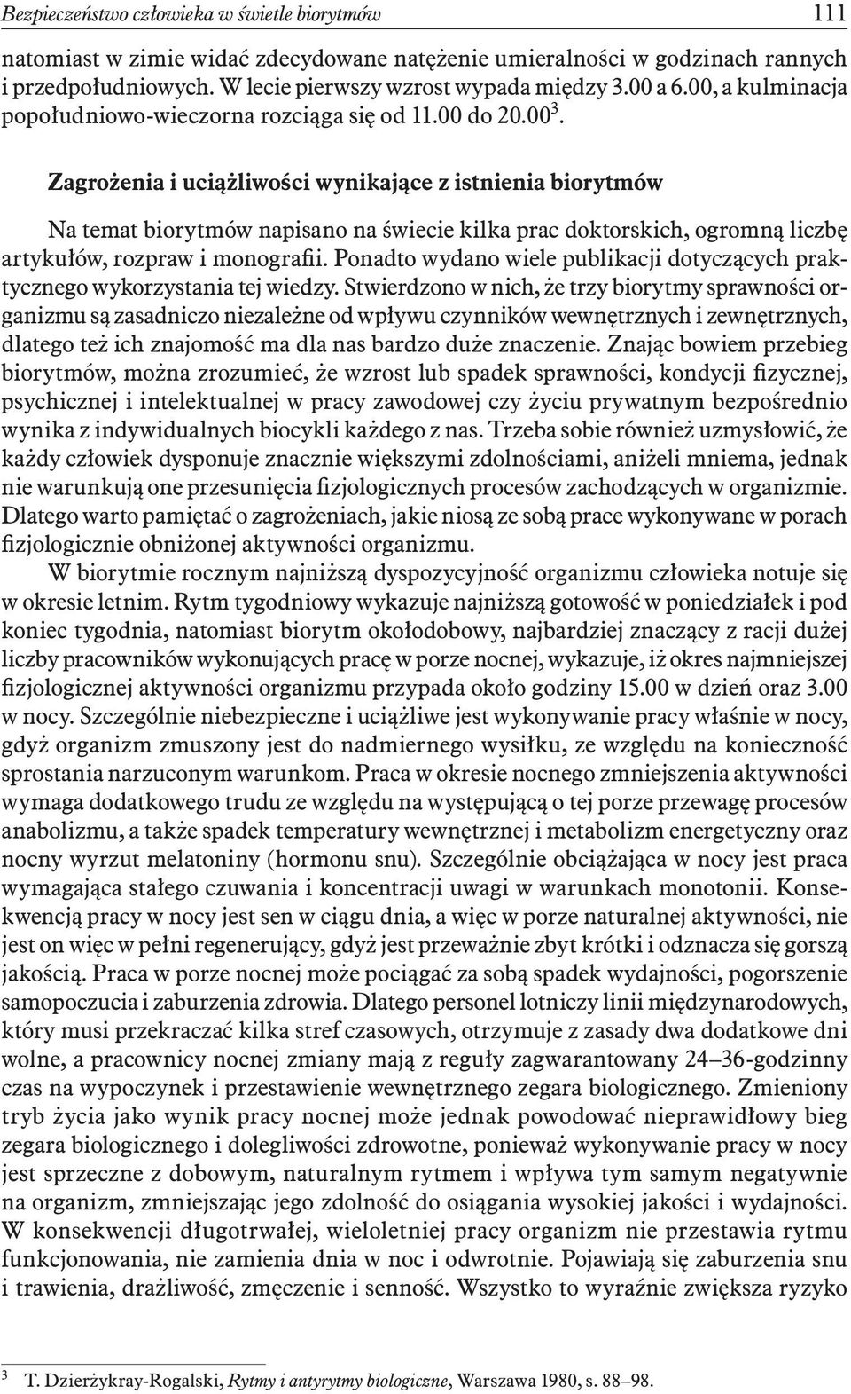 Zagrożenia i uciążliwości wynikające z istnienia biorytmów Na temat biorytmów napisano na świecie kilka prac doktorskich, ogromną liczbę artykułów, rozpraw i monografii.