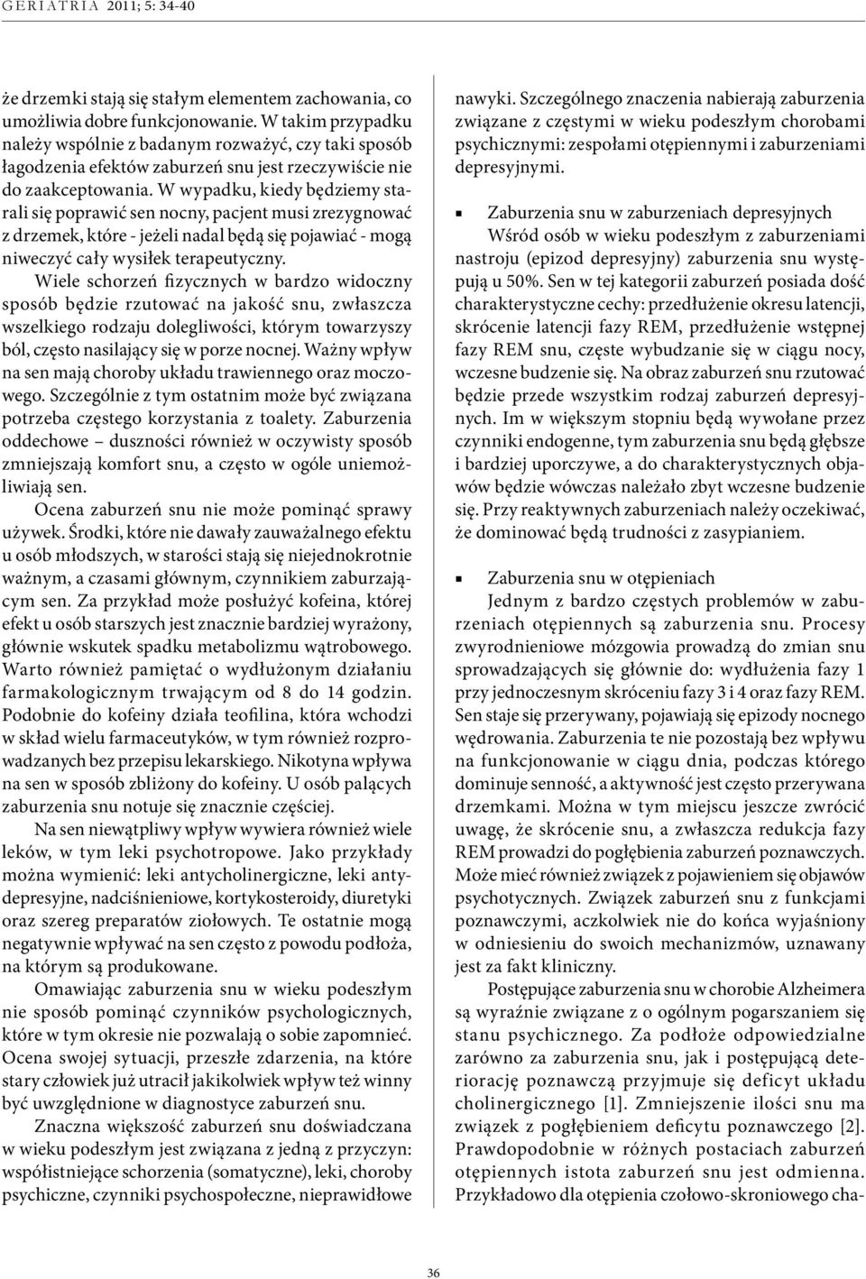 W wypadku, kiedy będziemy starali się poprawić sen nocny, pacjent musi zrezygnować z drzemek, które - jeżeli nadal będą się pojawiać - mogą niweczyć cały wysiłek terapeutyczny.