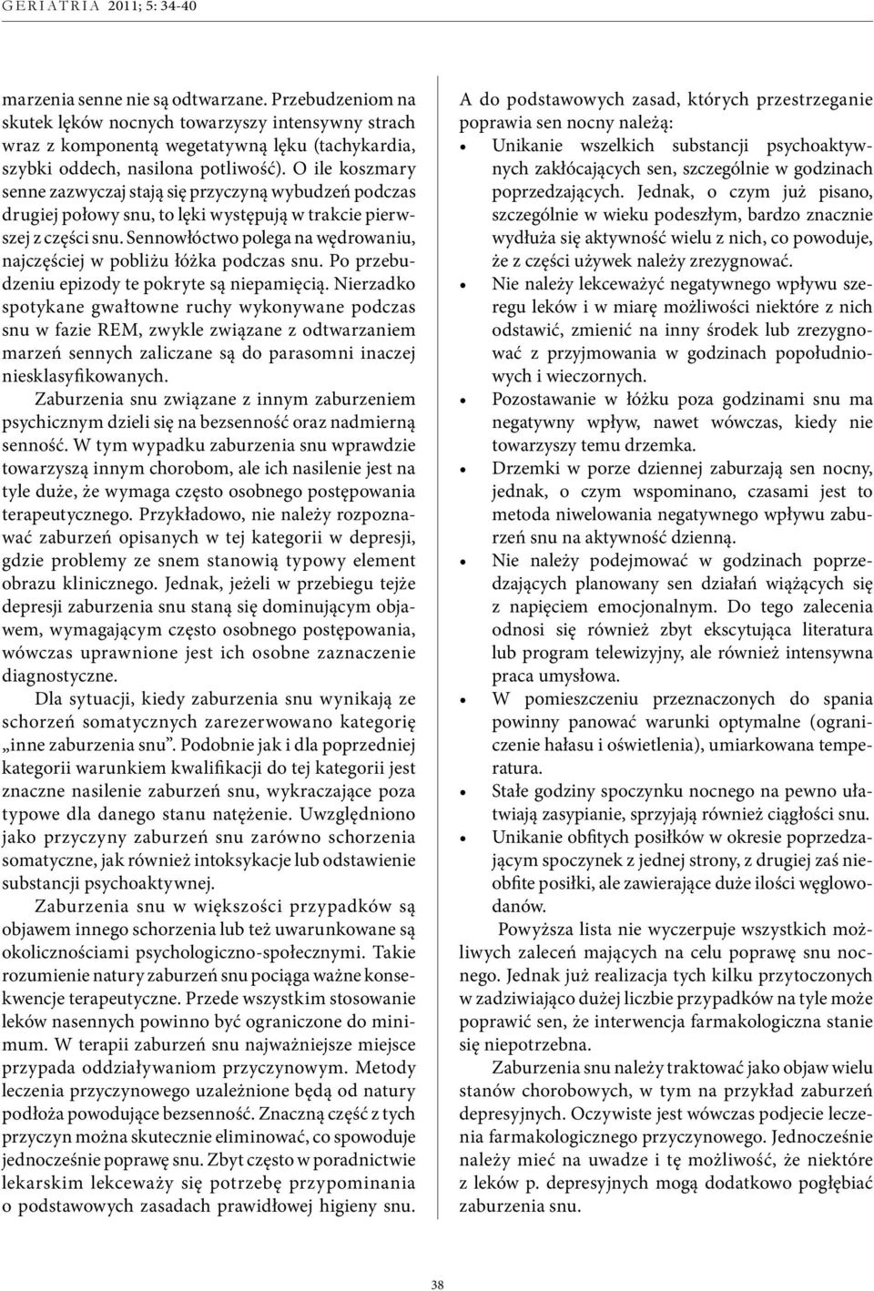 Sennowłóctwo polega na wędrowaniu, najczęściej w pobliżu łóżka podczas snu. Po przebudzeniu epizody te pokryte są niepamięcią.