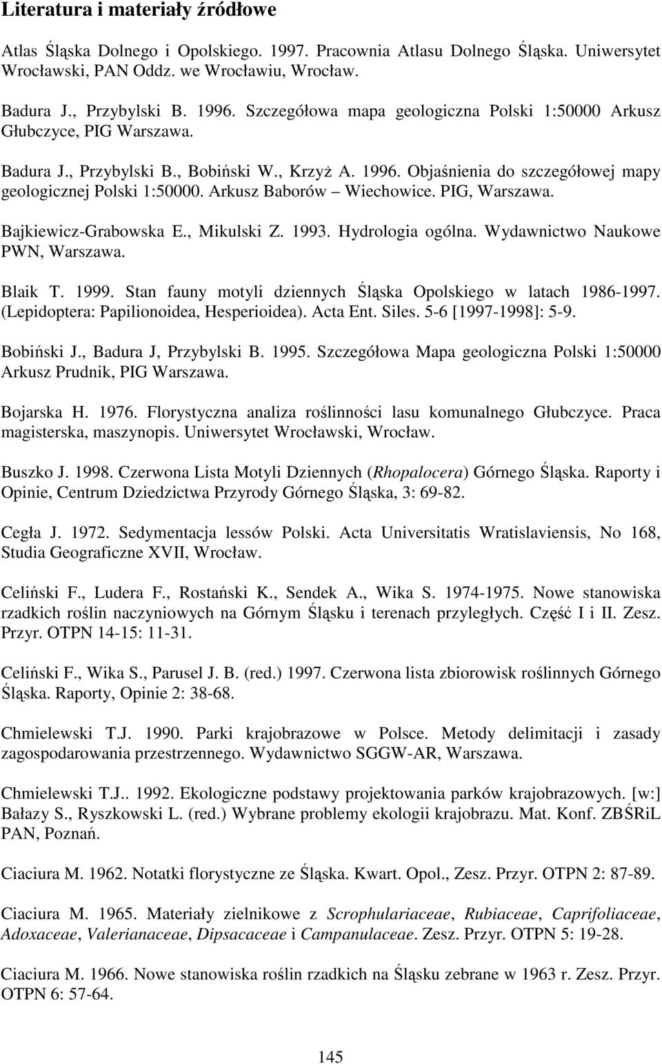 Arkusz Baborów Wiechowice. PIG, Warszawa. Bajkiewicz-Grabowska E., Mikulski Z. 1993. Hydrologia ogólna. Wydawnictwo Naukowe PWN, Warszawa. Blaik T. 1999.