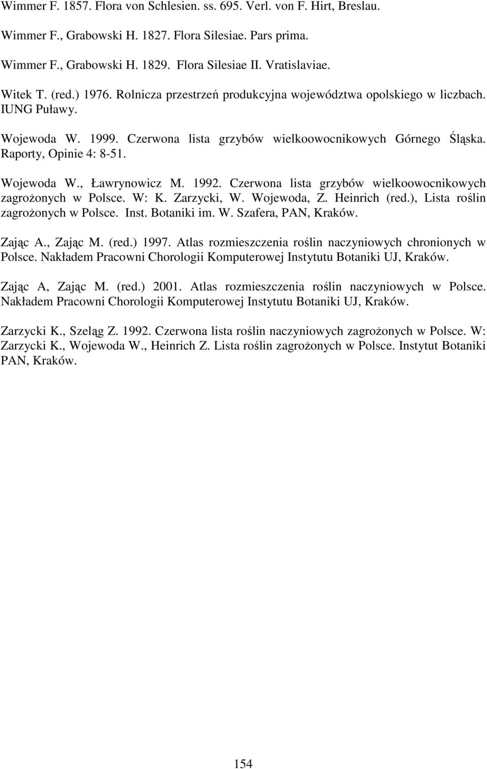 Raporty, Opinie 4: 8-51. Wojewoda W., Ławrynowicz M. 1992. Czerwona lista grzybów wielkoowocnikowych zagroŝonych w Polsce. W: K. Zarzycki, W. Wojewoda, Z. Heinrich (red.