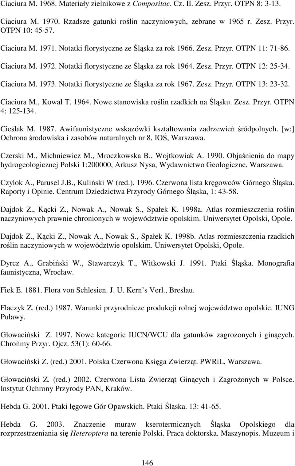 Notatki florystyczne ze Śląska za rok 1967. Zesz. Przyr. OTPN 13: 23-32. Ciaciura M., Kowal T. 1964. Nowe stanowiska roślin rzadkich na Śląsku. Zesz. Przyr. OTPN 4: 125-134. Cieślak M. 1987.