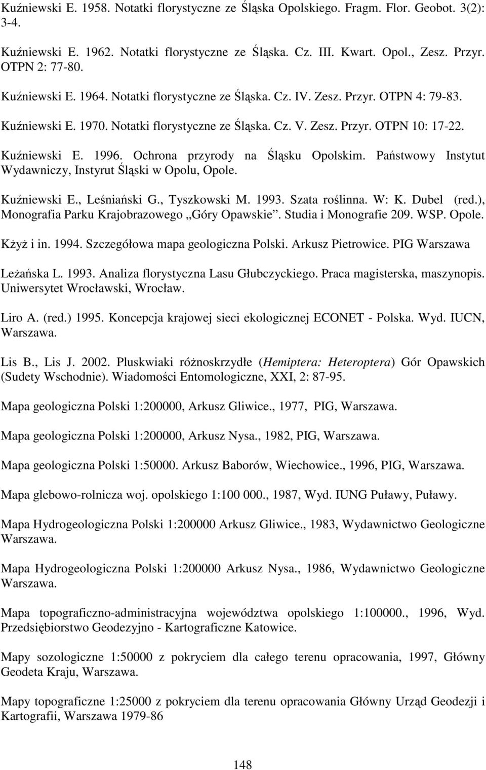 Ochrona przyrody na Śląsku Opolskim. Państwowy Instytut Wydawniczy, Instyrut Śląski w Opolu, Opole. Kuźniewski E., Leśniański G., Tyszkowski M. 1993. Szata roślinna. W: K. Dubel (red.