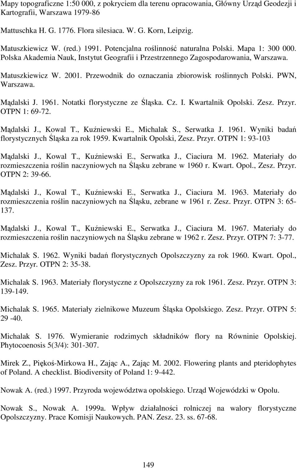 Przewodnik do oznaczania zbiorowisk roślinnych Polski. PWN, Warszawa. Mądalski J. 1961. Notatki florystyczne ze Śląska. Cz. I. Kwartalnik Opolski. Zesz. Przyr. OTPN 1: 69-72. Mądalski J., Kowal T.