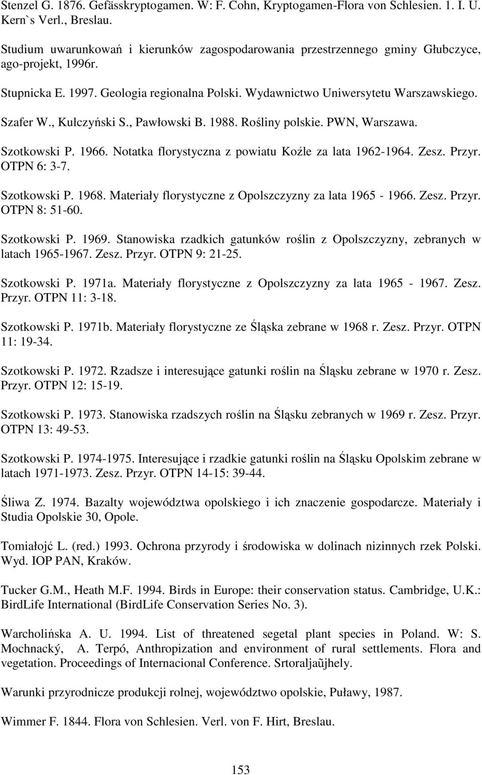 , Kulczyński S., Pawłowski B. 1988. Rośliny polskie. PWN, Warszawa. Szotkowski P. 1966. Notatka florystyczna z powiatu Koźle za lata 1962-1964. Zesz. Przyr. OTPN 6: 3-7. Szotkowski P. 1968.