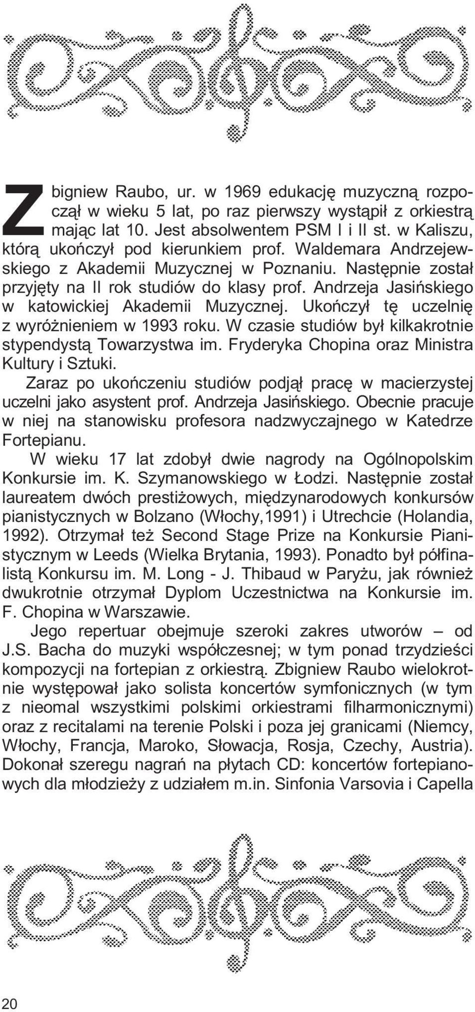 Ukoñczy³ tê uczelniê z wyró nieniem w 1993 roku. W czasie studiów by³ kilkakrotnie stypendyst¹ Towarzystwa im. Fryderyka Chopina oraz Ministra Kultury i Sztuki.